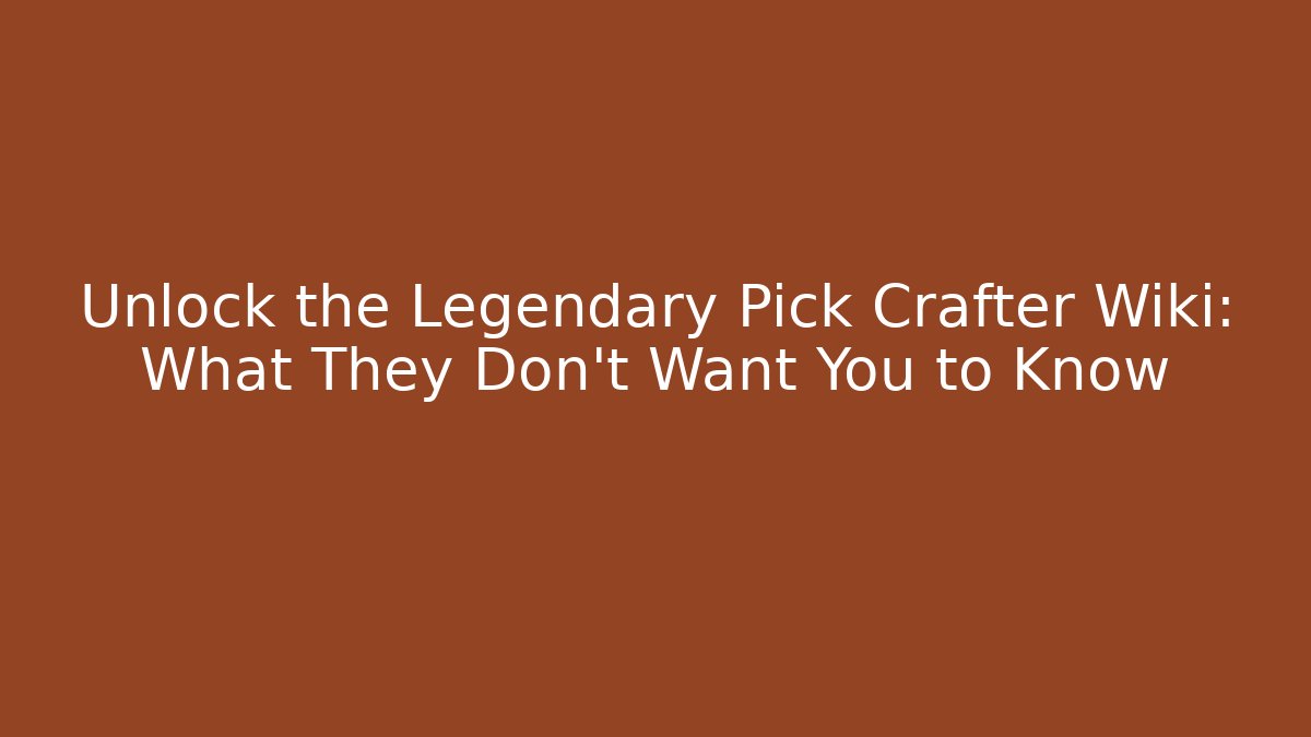 Unlock the Legendary Pick Crafter Wiki: What They Don't Want You to Know