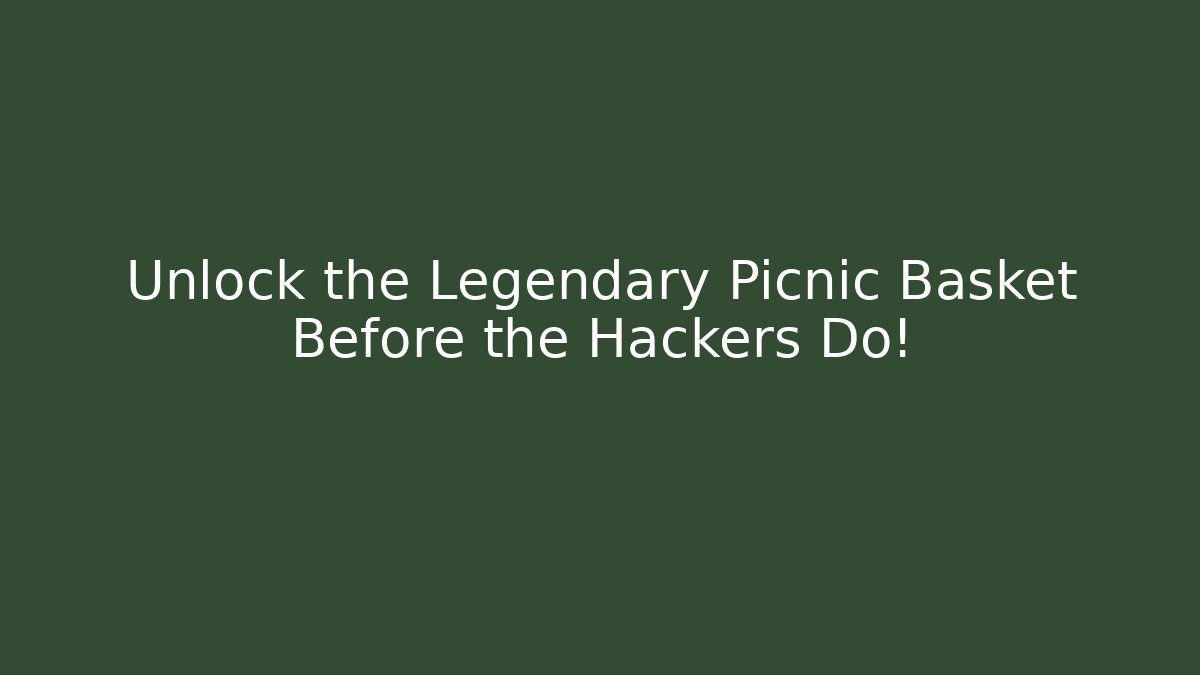 Unlock the Legendary Picnic Basket Before the Hackers Do!