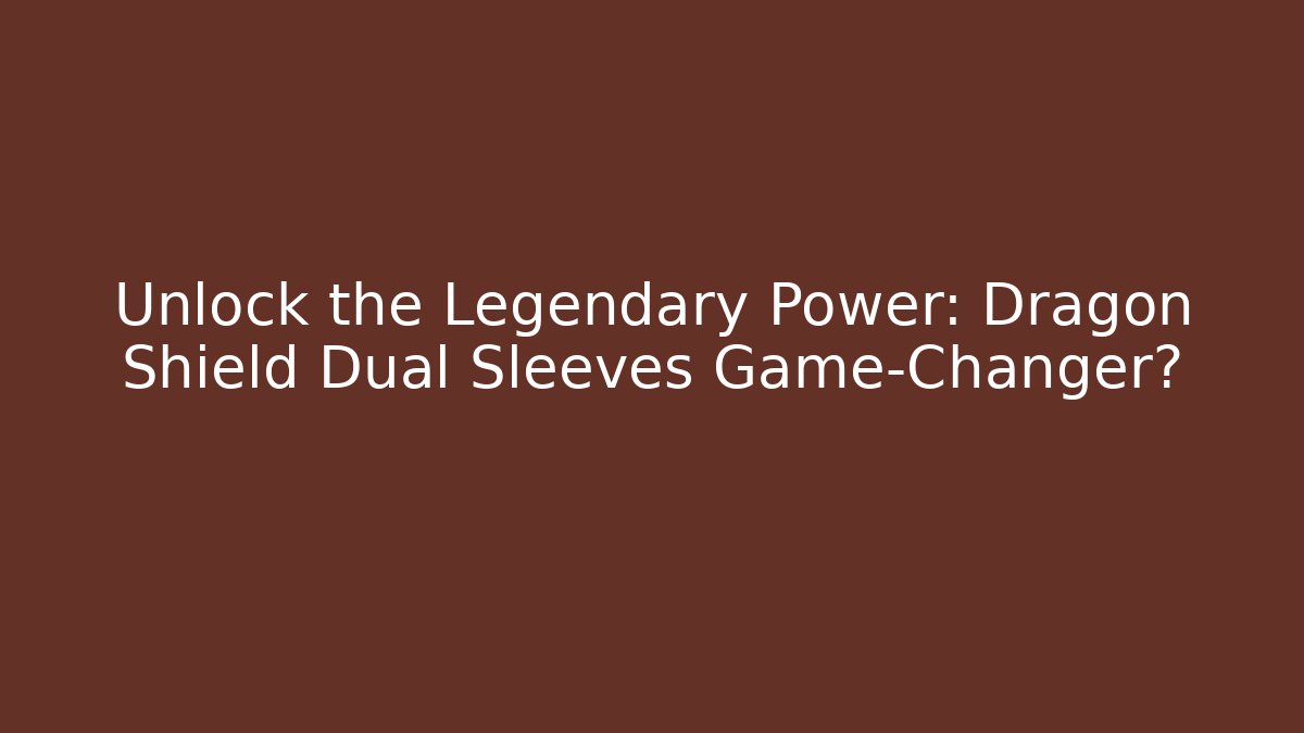 Unlock the Legendary Power: Dragon Shield Dual Sleeves Game-Changer?