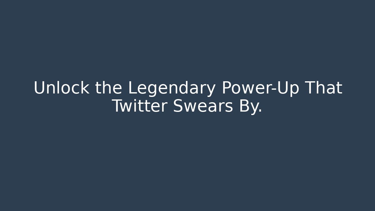 Unlock the Legendary Power-Up That Twitter Swears By.