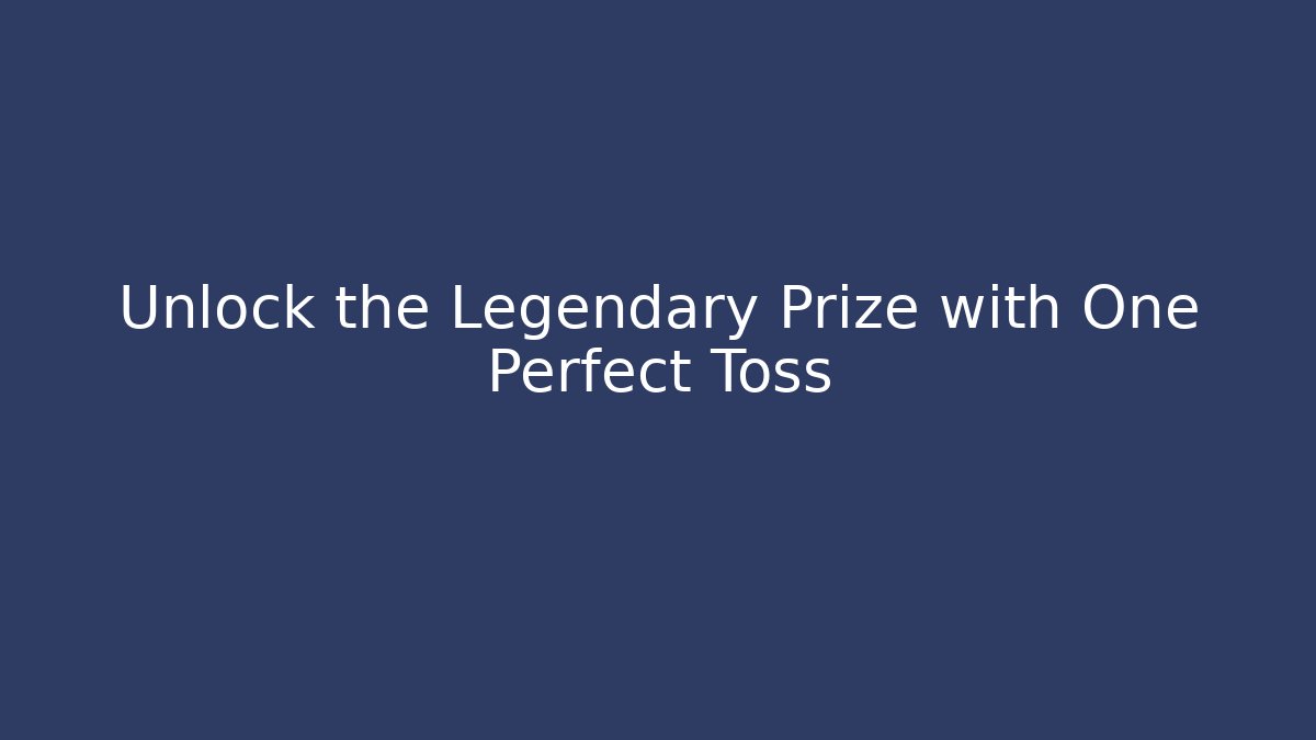 Unlock the Legendary Prize with One Perfect Toss