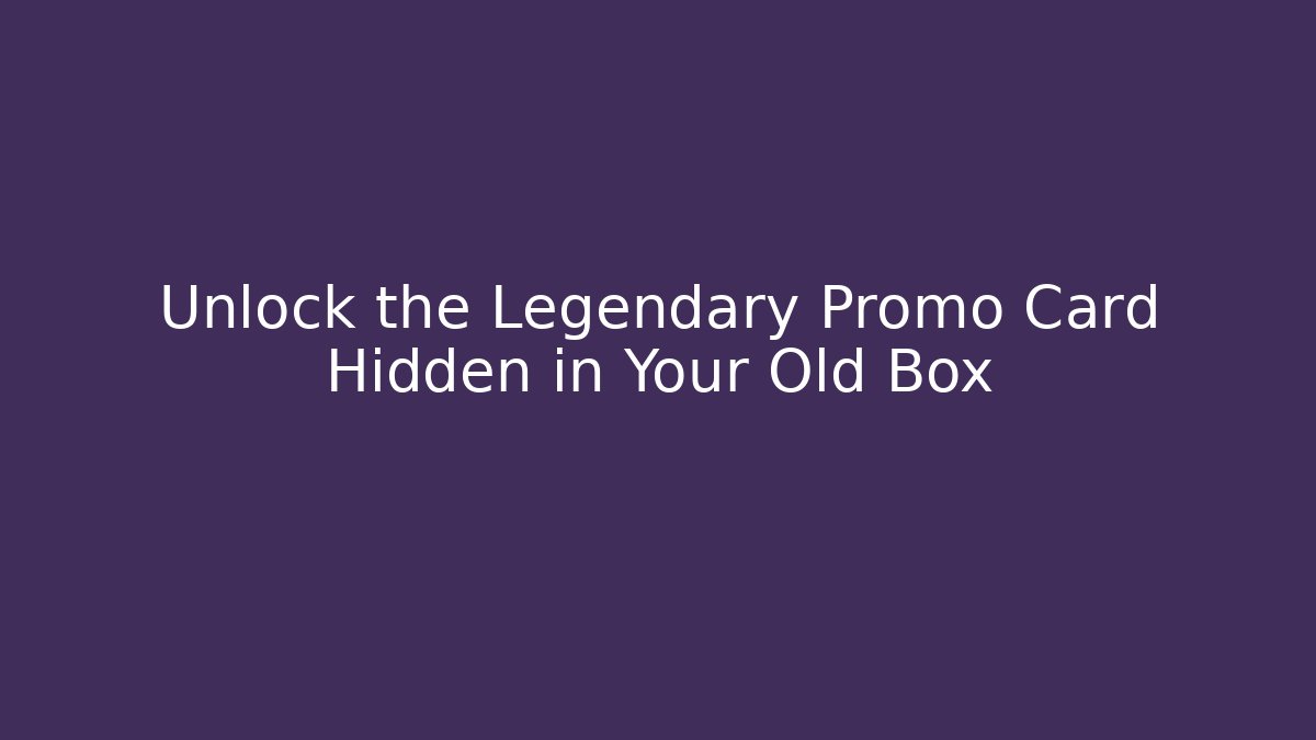 Unlock the Legendary Promo Card Hidden in Your Old Box