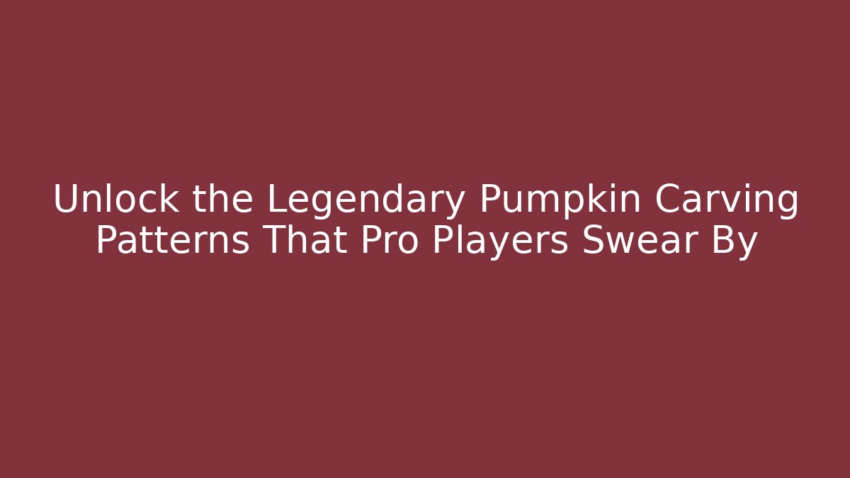 Unlock the Legendary Pumpkin Carving Patterns That Pro Players Swear By