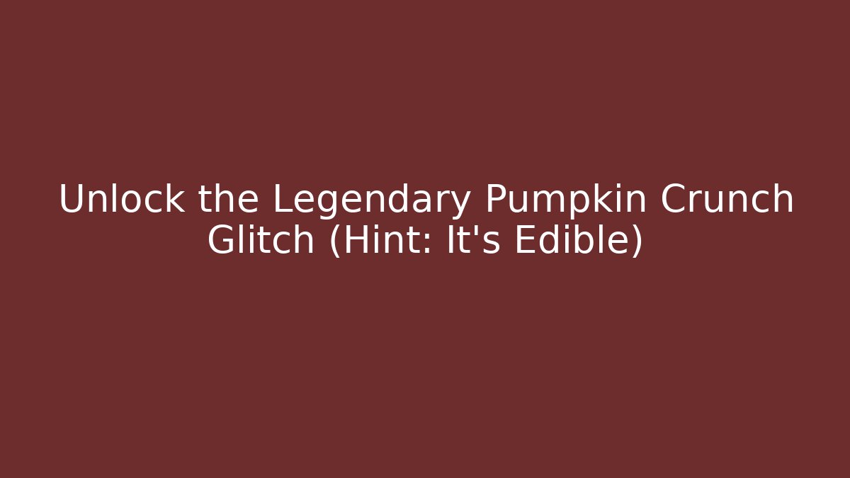Unlock the Legendary Pumpkin Crunch Glitch (Hint: It’s Edible)