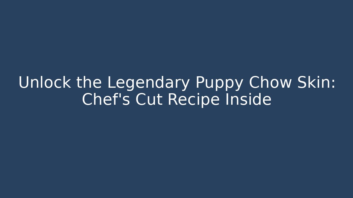 Unlock the Legendary Puppy Chow Skin: Chef’s Cut Recipe Inside
