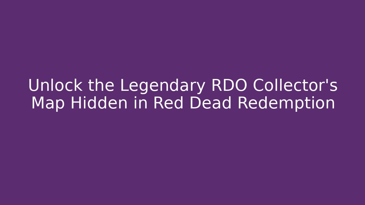 Unlock the Legendary RDO Collector's Map Hidden in Red Dead Redemption