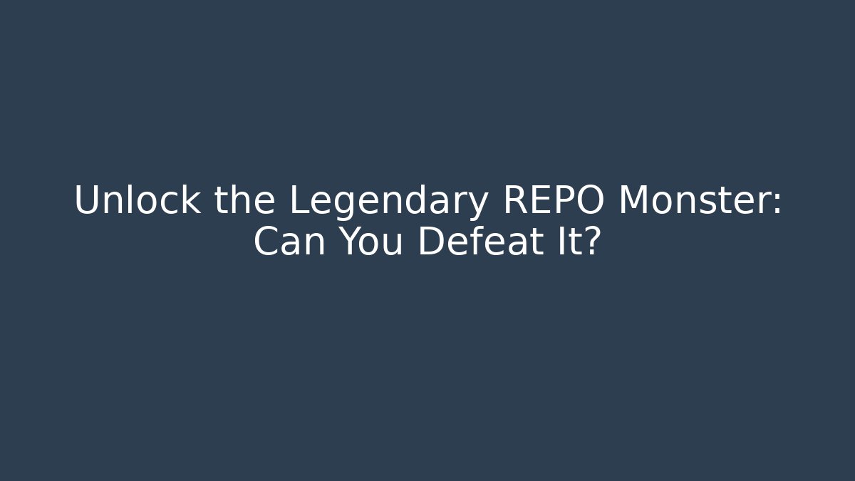 Unlock the Legendary REPO Monster: Can You Defeat It?