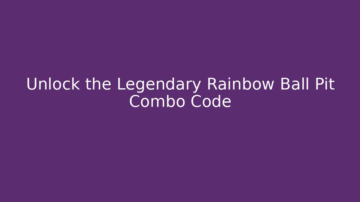 Unlock the Legendary Rainbow Ball Pit Combo Code