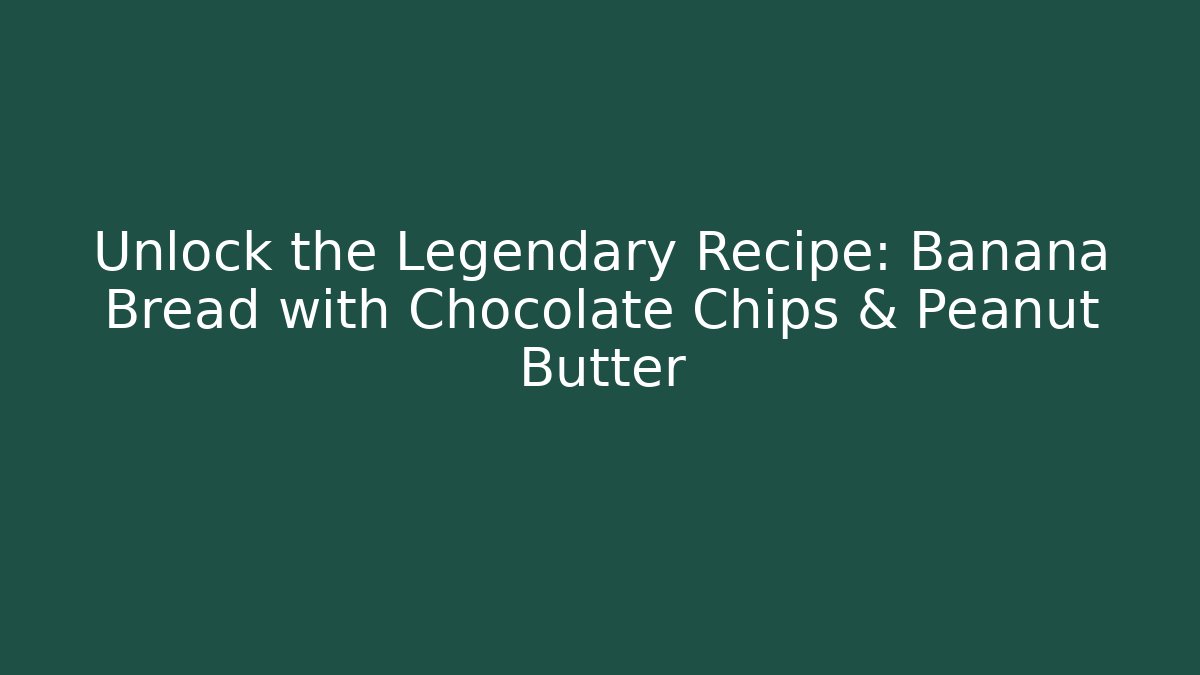 Unlock the Legendary Recipe: Banana Bread with Chocolate Chips & Peanut Butter