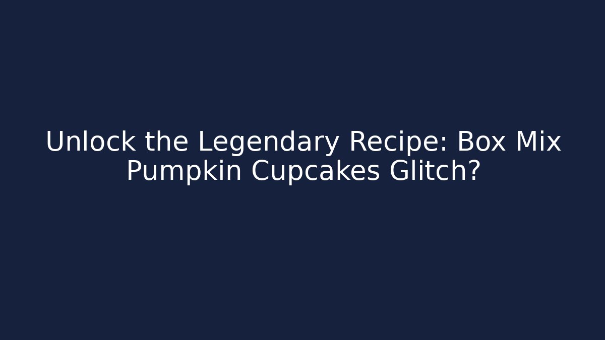 Unlock the Legendary Recipe: Box Mix Pumpkin Cupcakes Glitch?