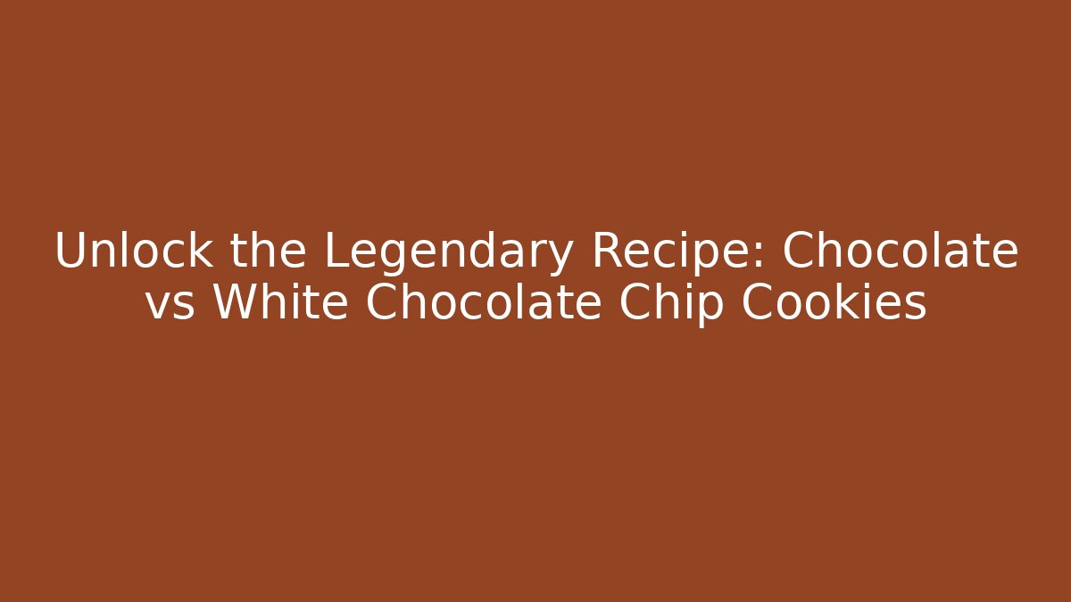 Unlock the Legendary Recipe: Chocolate vs White Chocolate Chip Cookies