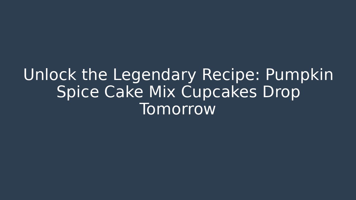 Unlock the Legendary Recipe: Pumpkin Spice Cake Mix Cupcakes Drop Tomorrow