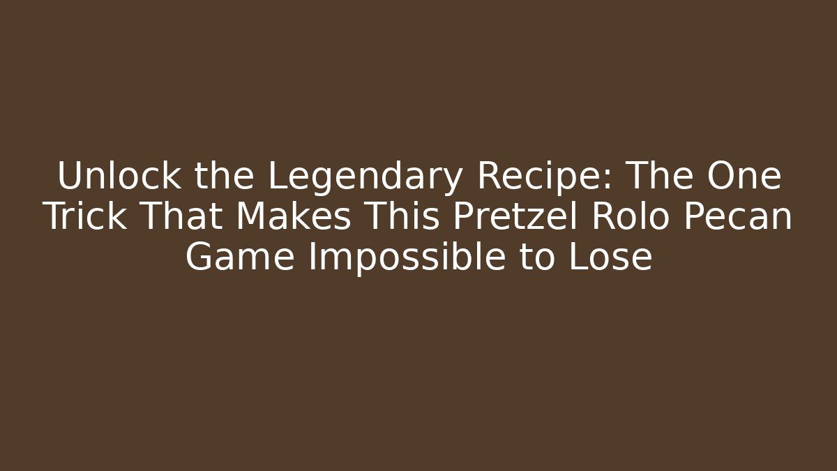 Unlock the Legendary Recipe: The One Trick That Makes This Pretzel Rolo Pecan Game Impossible to Lose