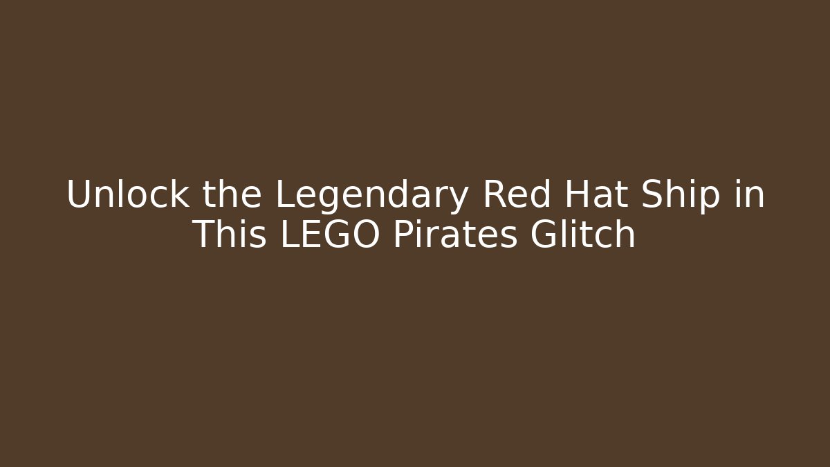 Unlock the Legendary Red Hat Ship in This LEGO Pirates Glitch