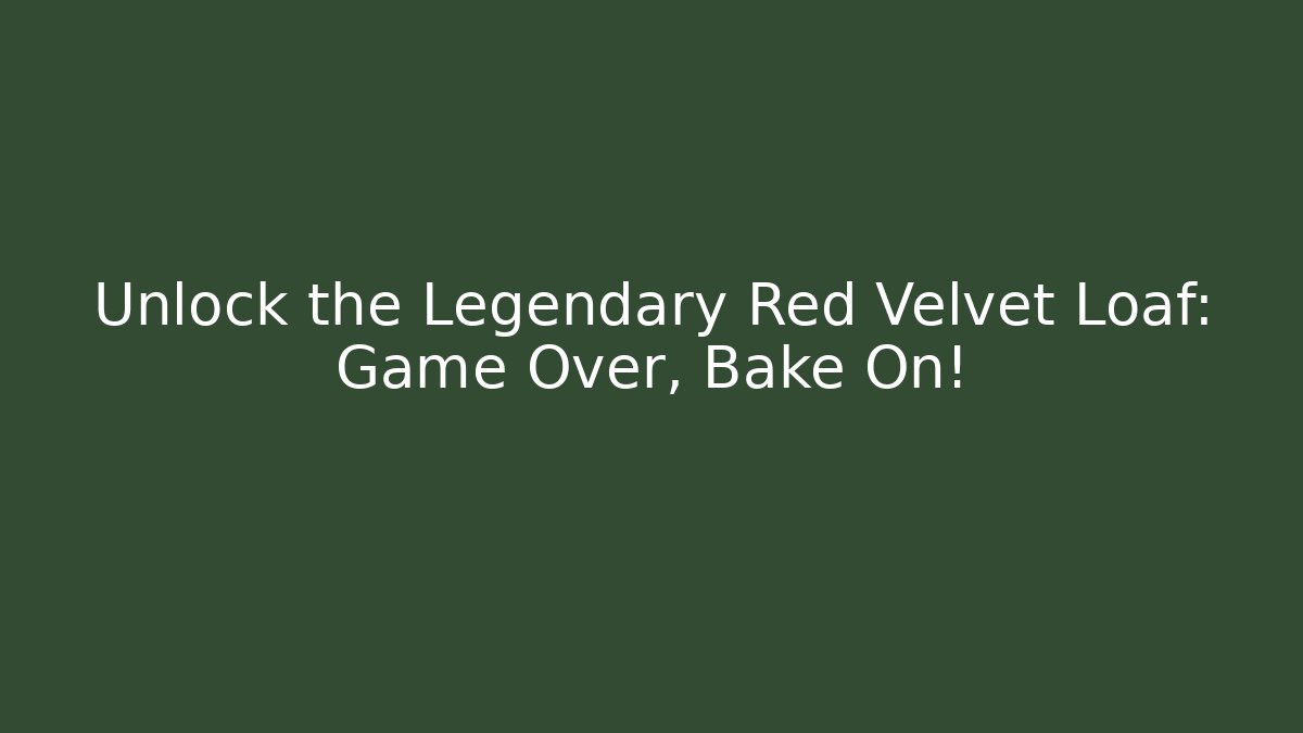 Unlock the Legendary Red Velvet Loaf: Game Over, Bake On!