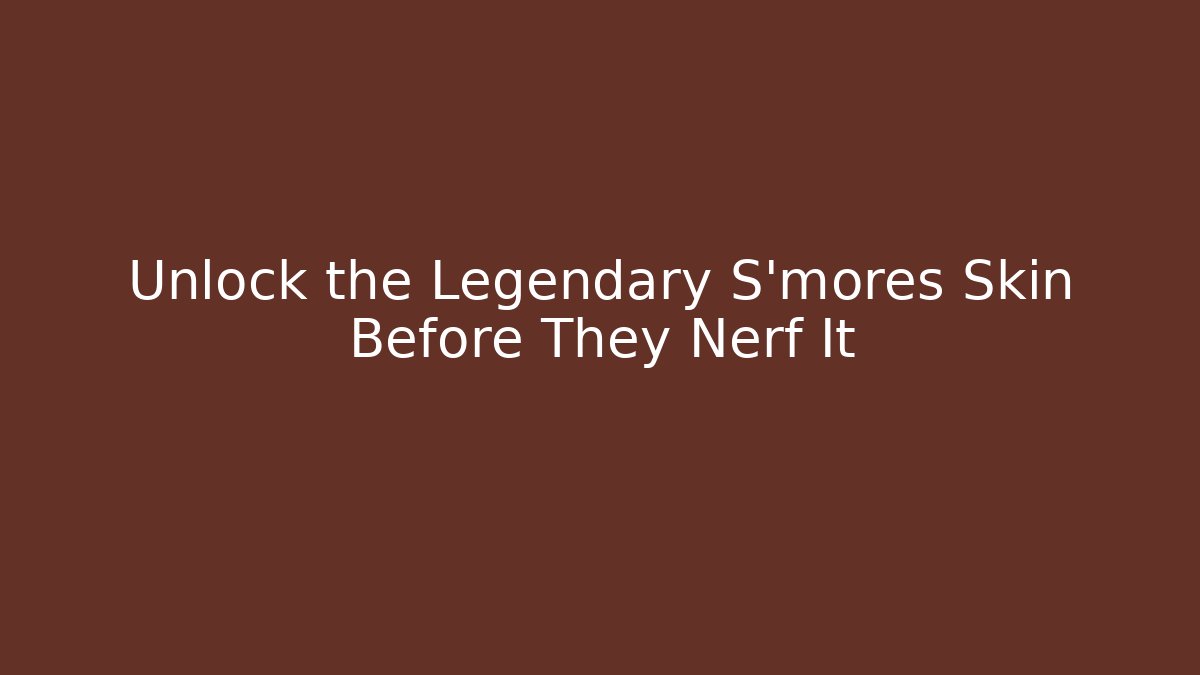 Unlock the Legendary S'mores Skin Before They Nerf It