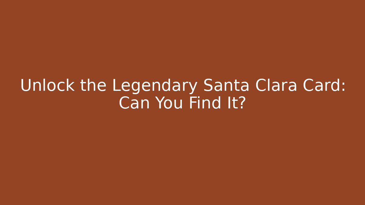 Unlock the Legendary Santa Clara Card: Can You Find It?