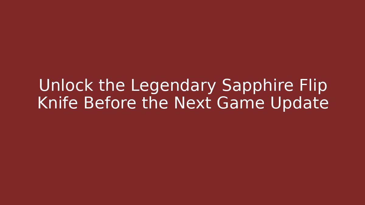 Unlock the Legendary Sapphire Flip Knife Before the Next Game Update
