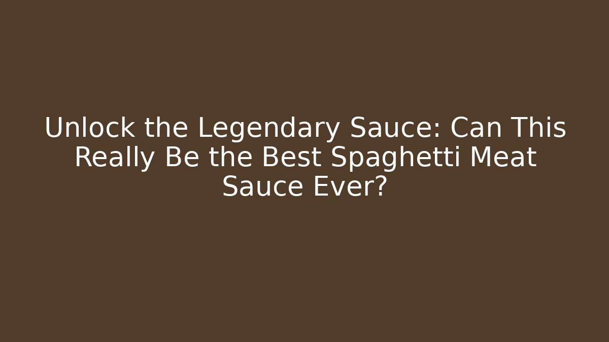 Unlock the Legendary Sauce: Can This Really Be the Best Spaghetti Meat Sauce Ever?