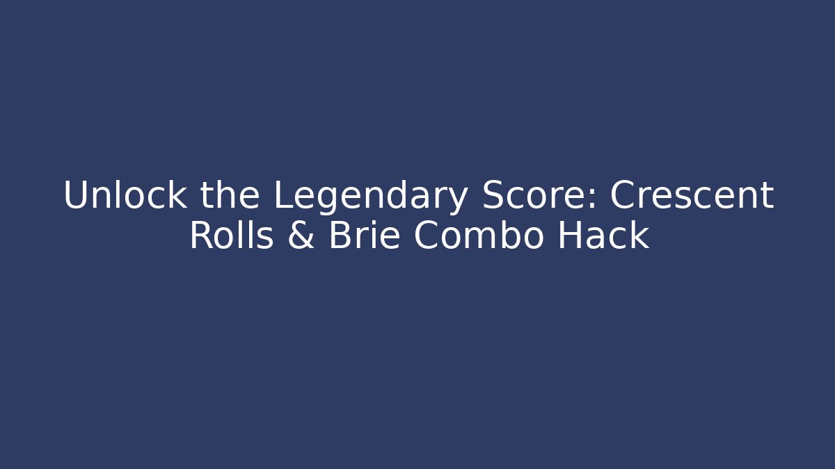 Unlock the Legendary Score: Crescent Rolls & Brie Combo Hack - Critter Realm
