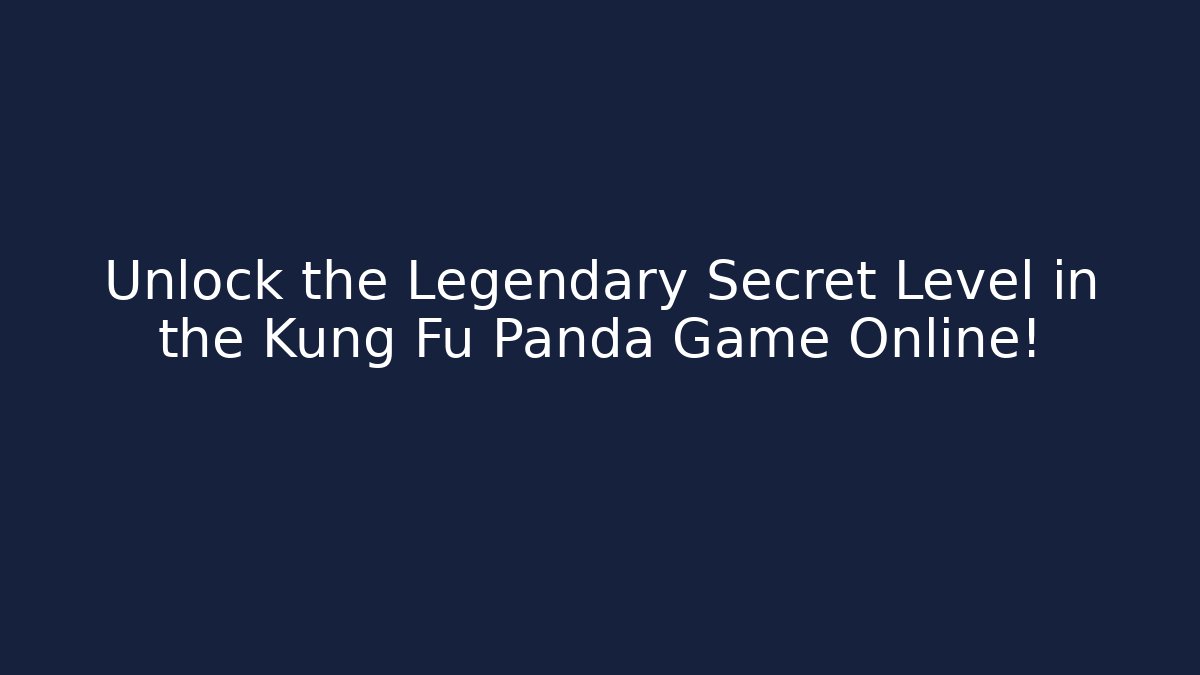 Unlock the Legendary Secret Level in the Kung Fu Panda Game Online!