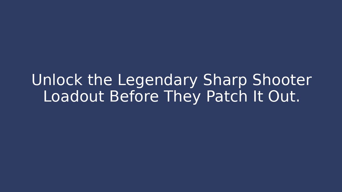 Unlock the Legendary Sharp Shooter Loadout Before They Patch It Out.