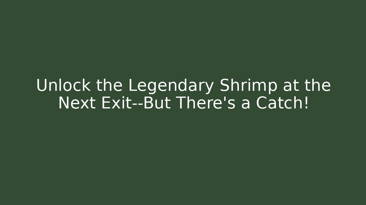 Unlock the Legendary Shrimp at the Next Exit—But There’s a Catch!