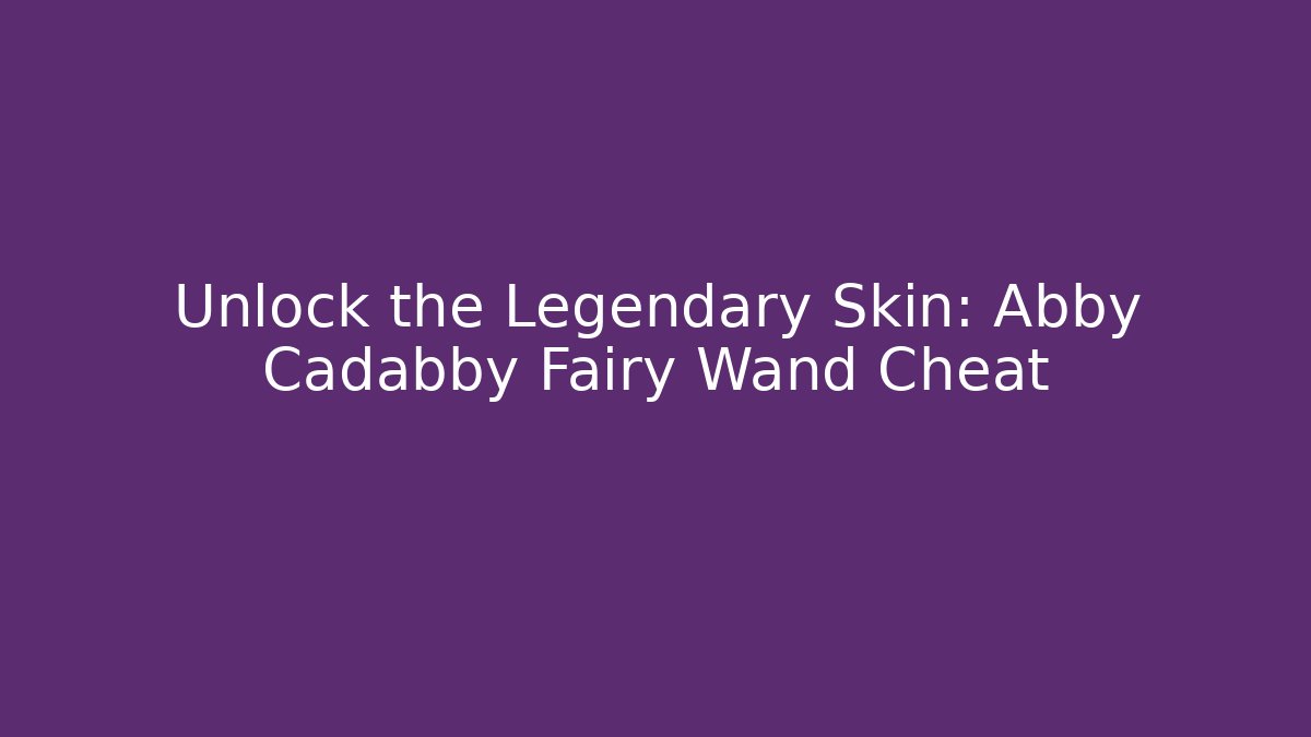 Unlock the Legendary Skin: Abby Cadabby Fairy Wand Cheat