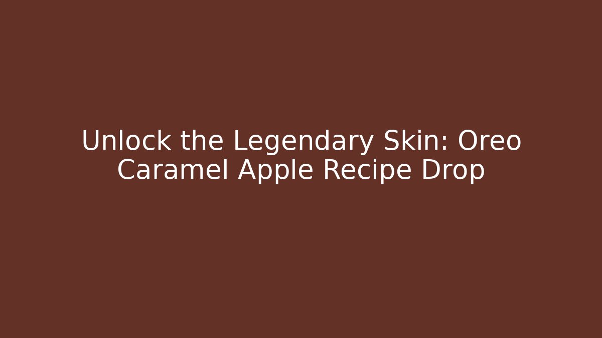 Unlock the Legendary Skin: Oreo Caramel Apple Recipe Drop