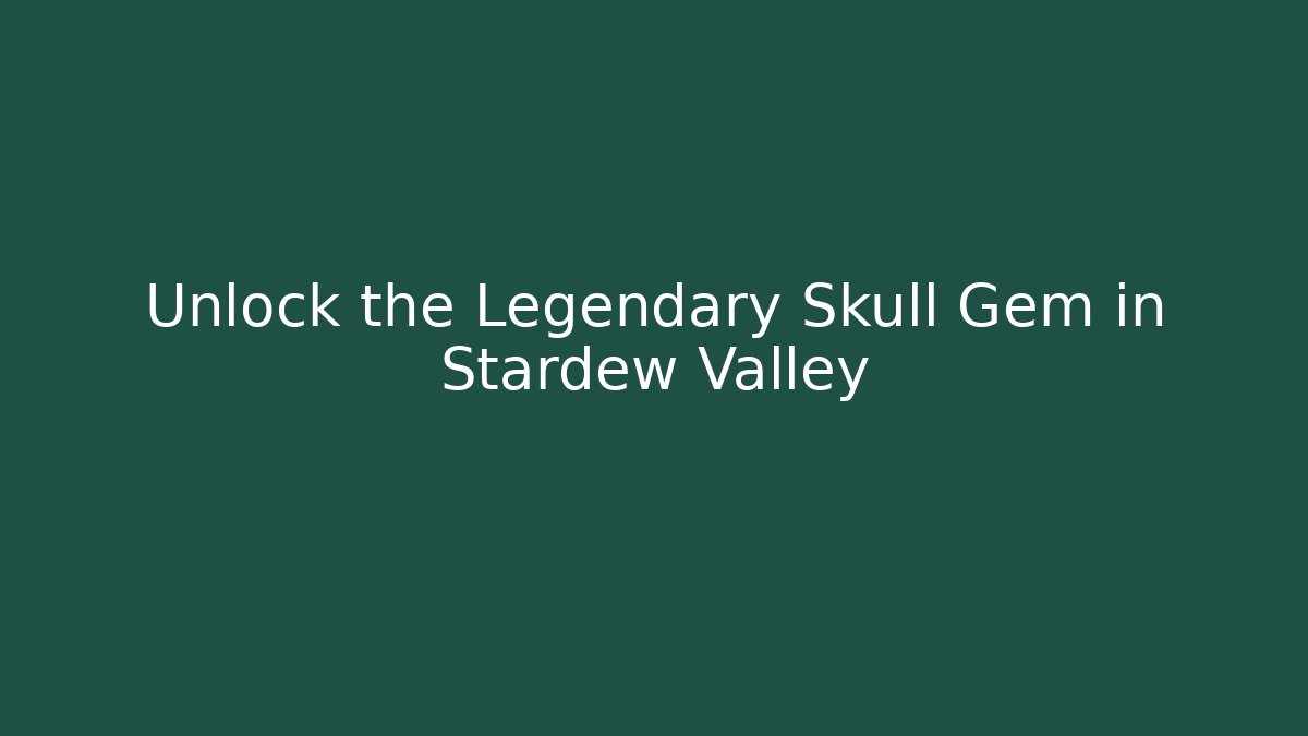 Unlock the Legendary Skull Gem in Stardew Valley