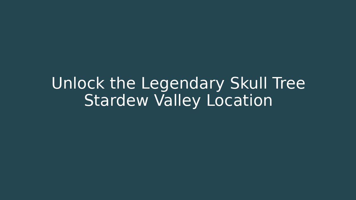 Unlock the Legendary Skull Tree Stardew Valley Location