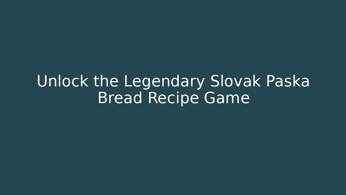 Unlock the Legendary Slovak Paska Bread Recipe Game