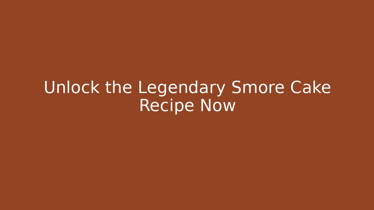 Unlock the Legendary Smore Cake Recipe Now