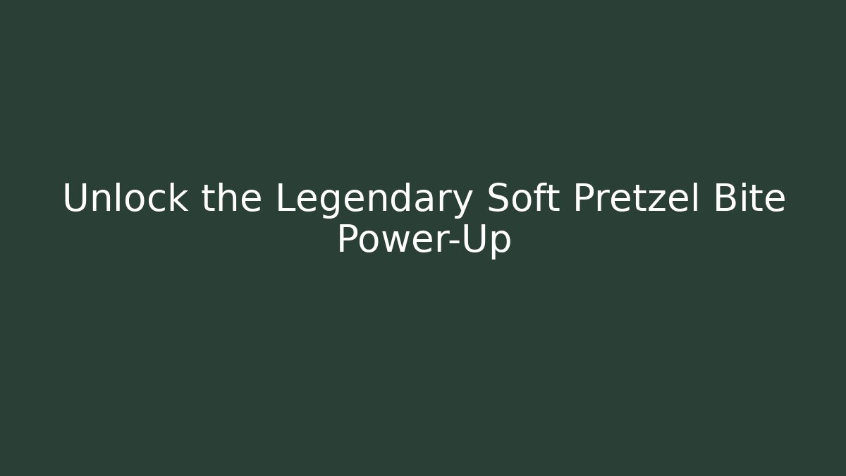 Unlock the Legendary Soft Pretzel Bite Power-Up