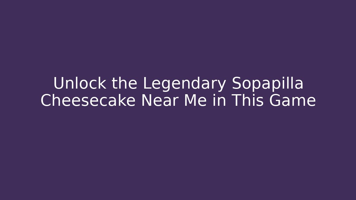 Unlock the Legendary Sopapilla Cheesecake Near Me in This Game