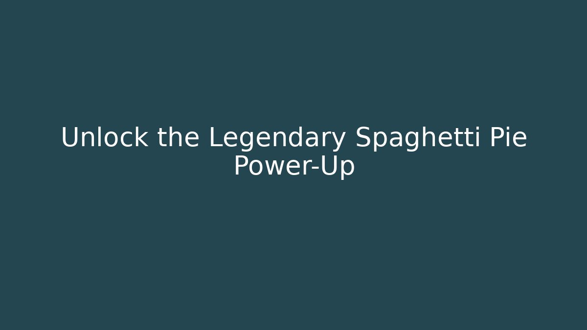 Unlock the Legendary Spaghetti Pie Power-Up