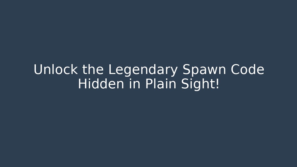 Unlock the Legendary Spawn Code Hidden in Plain Sight!