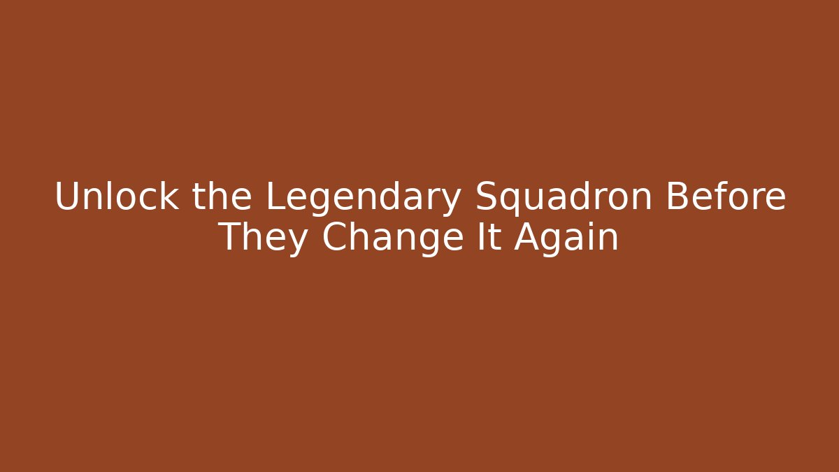 Unlock the Legendary Squadron Before They Change It Again