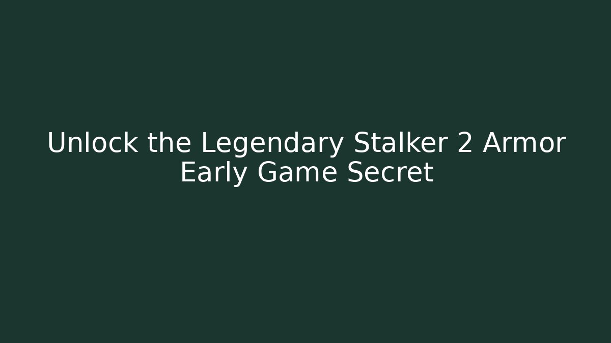 Unlock the Legendary Stalker 2 Armor Early Game Secret