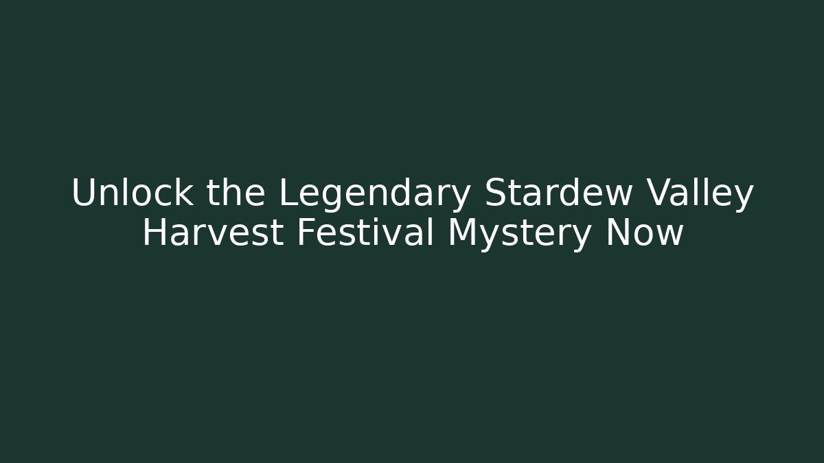 Unlock the Legendary Stardew Valley Harvest Festival Mystery Now