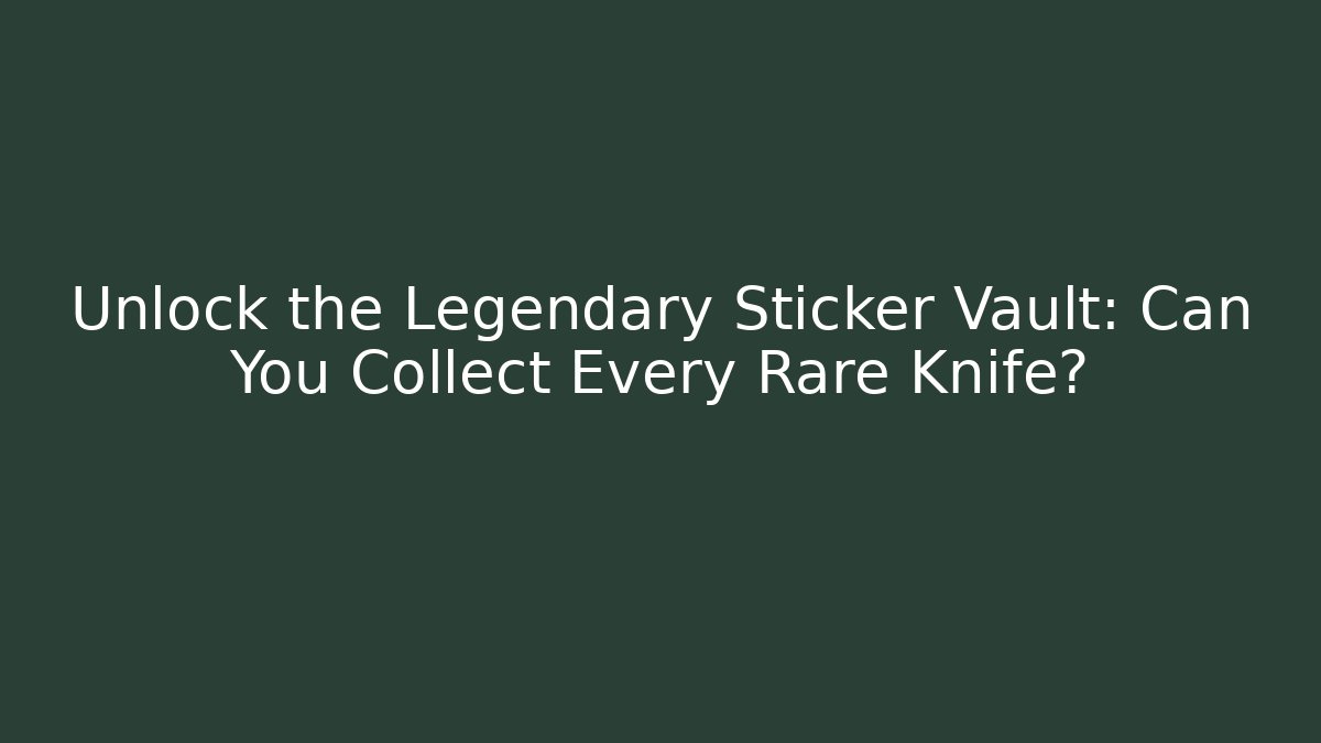 Unlock the Legendary Sticker Vault: Can You Collect Every Rare Knife? - Critter Realm