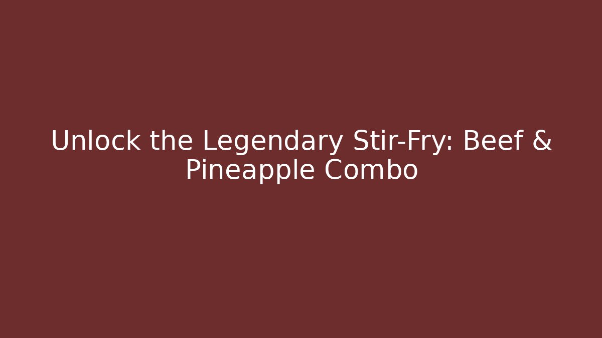 Unlock the Legendary Stir-Fry: Beef & Pineapple Combo