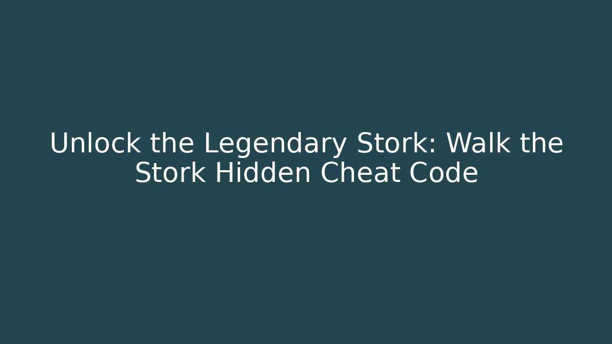 Unlock the Legendary Stork: Walk the Stork Hidden Cheat Code