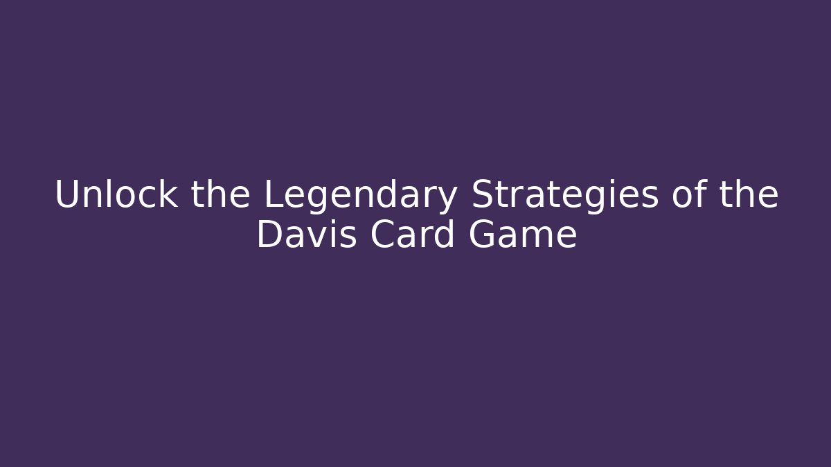 Unlock the Legendary Strategies of the Davis Card Game