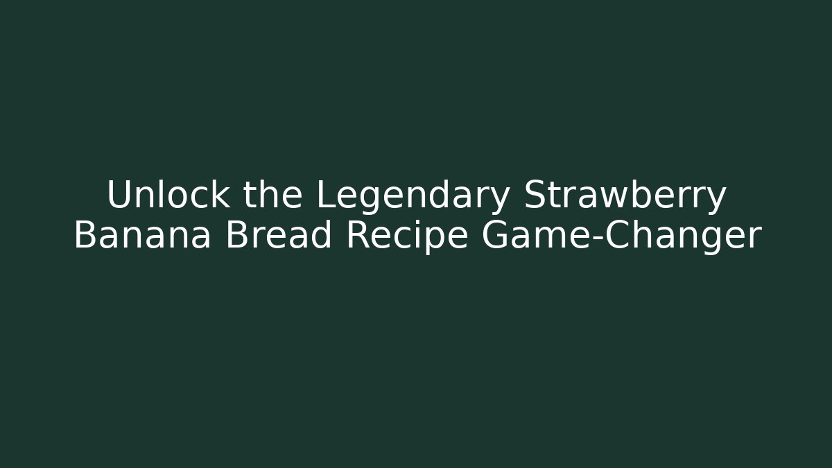 Unlock the Legendary Strawberry Banana Bread Recipe Game-Changer