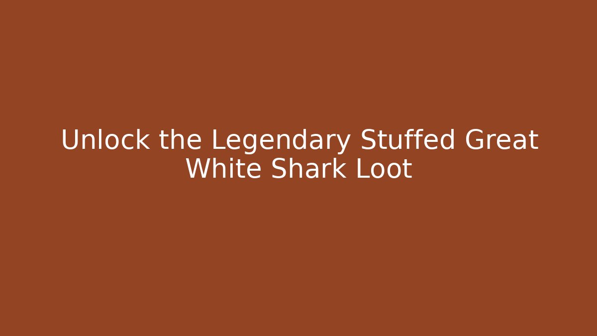 Unlock the Legendary Stuffed Great White Shark Loot