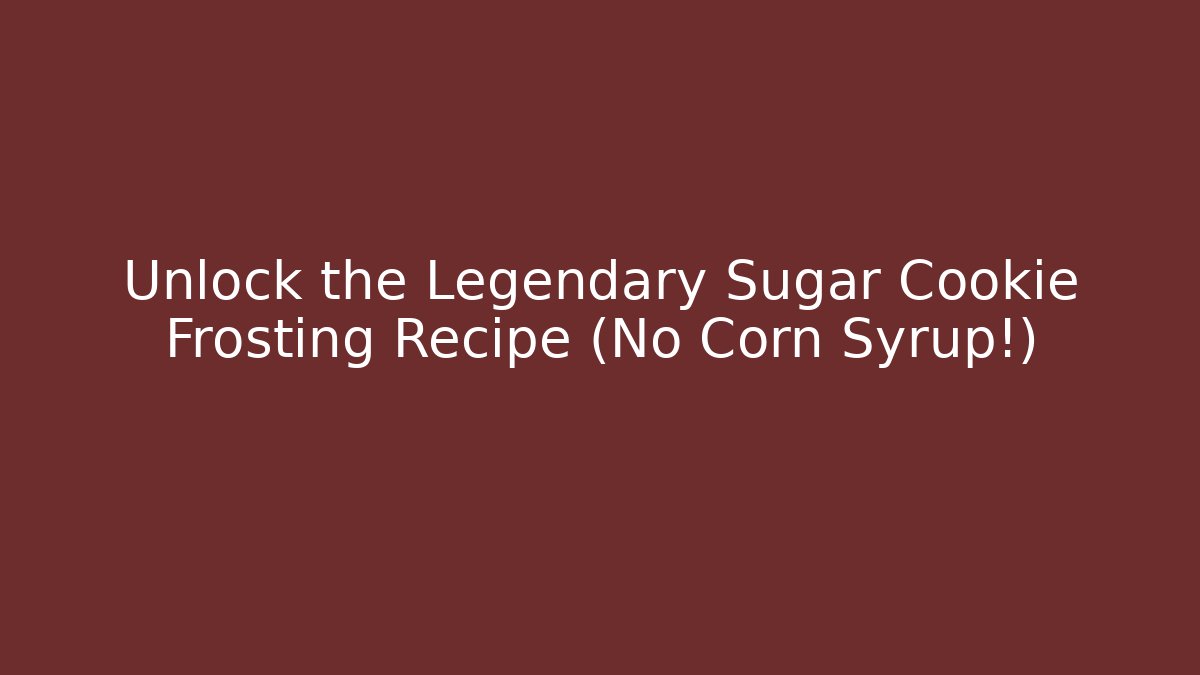 Unlock the Legendary Sugar Cookie Frosting Recipe (No Corn Syrup!)
