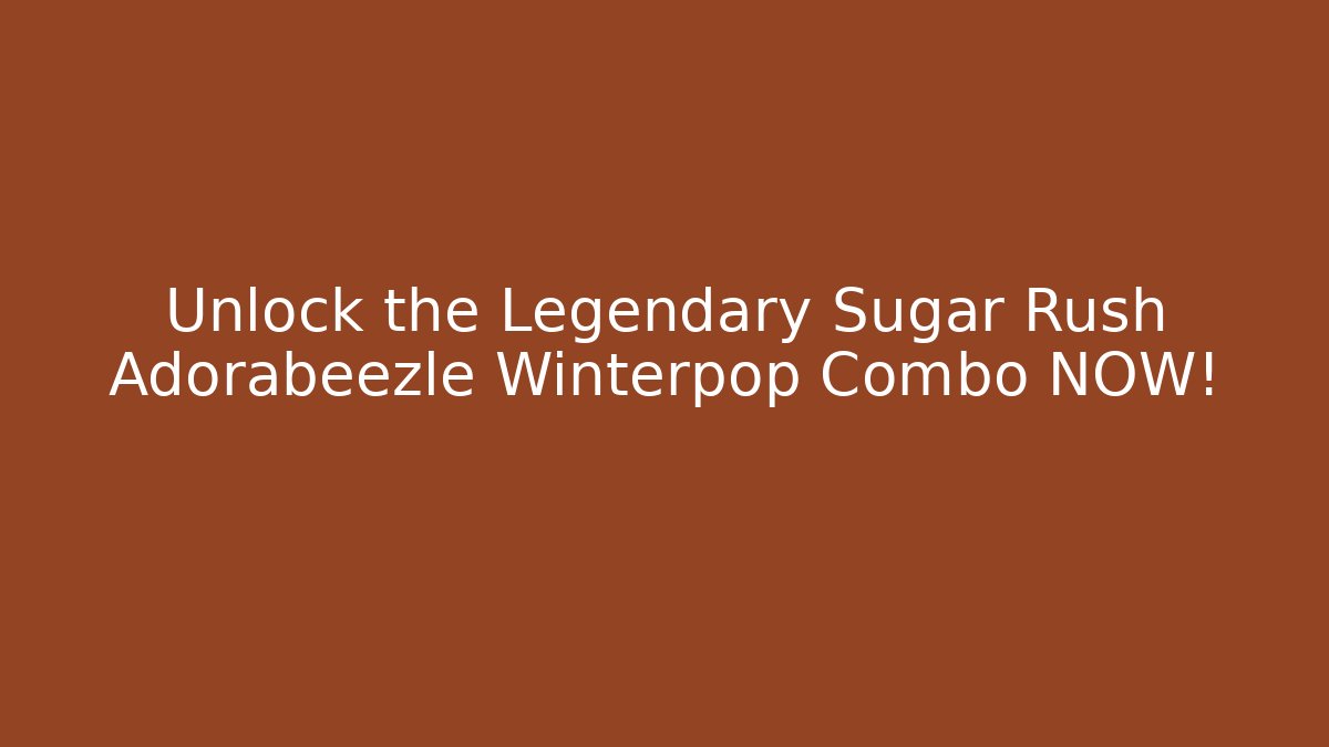 Unlock the Legendary Sugar Rush Adorabeezle Winterpop Combo NOW!