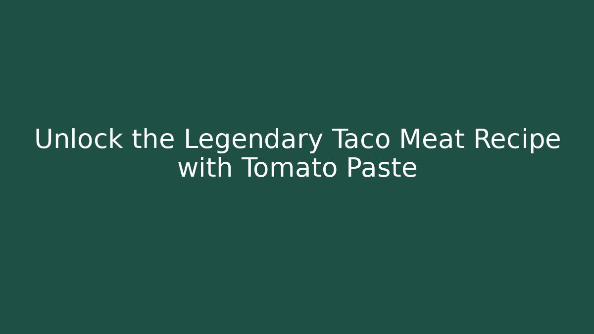 Unlock the Legendary Taco Meat Recipe with Tomato Paste
