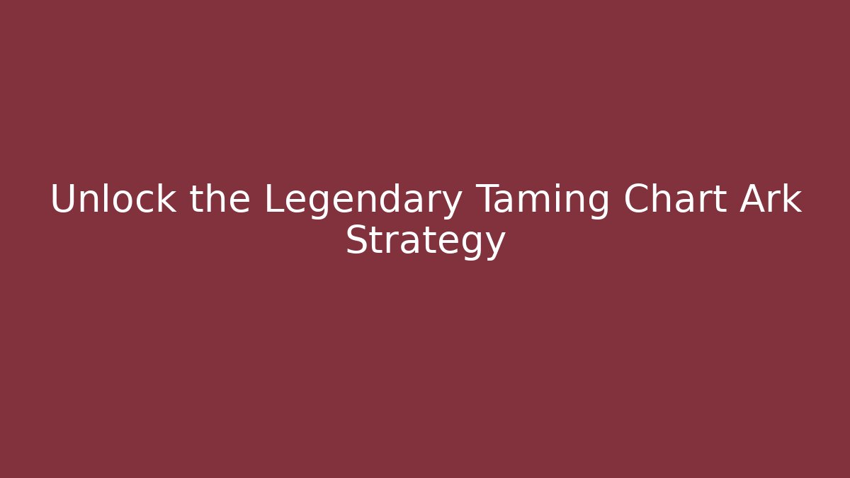 Unlock the Legendary Taming Chart Ark Strategy